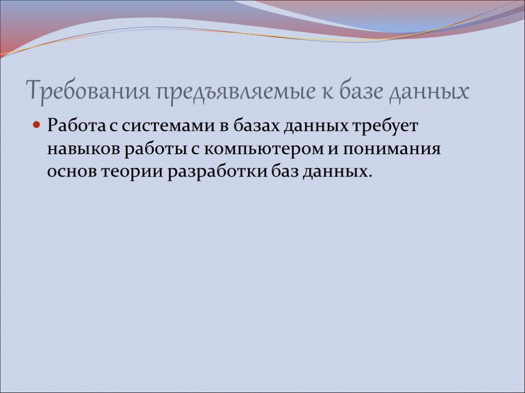 Требования предъявляемые к базе данных Работа с системами в базах данных требует навыков работы